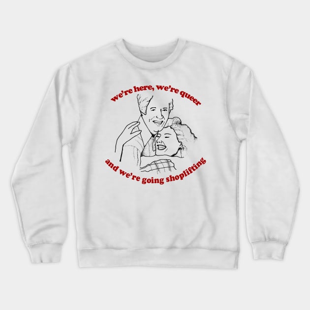 We're Here, We're Queer & We're Going Shoplifting Crewneck Sweatshirt by DankFutura